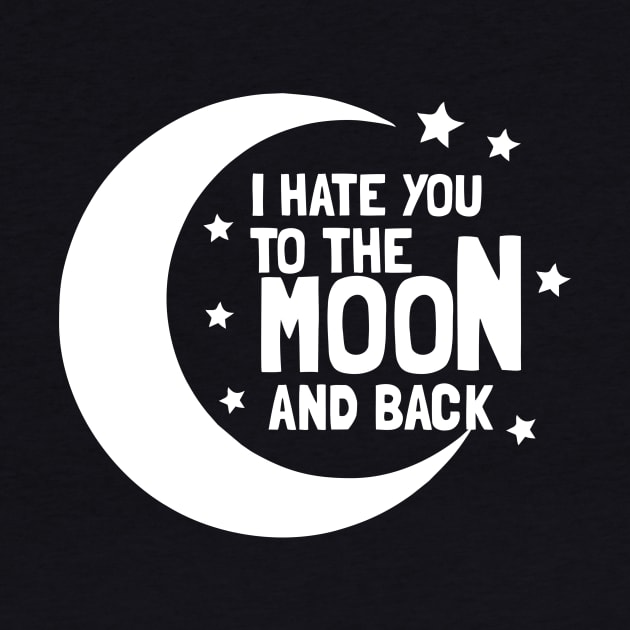 I Hate You To The Moon And Back by dumbshirts